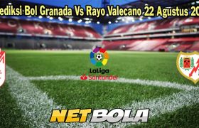 Prediksi Bol Granada Vs Rayo Valecano 22 Agustus 2023