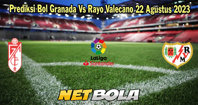 Prediksi Bol Granada Vs Rayo Valecano 22 Agustus 2023