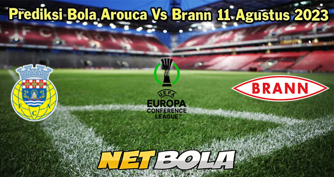 Prediksi Bola Arouca Vs Brann 11 Agustus 2023