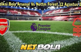 Prediksi Bola Arsenal Vs Nottm Forest 12 Agustus 2023