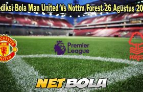 Prediksi Bola Man United Vs Nottm Forest 26 Agustus 2023