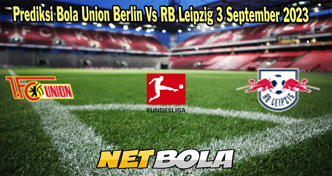 Prediksi Bola Union Berlin Vs RB Leipzig 3 September 2023