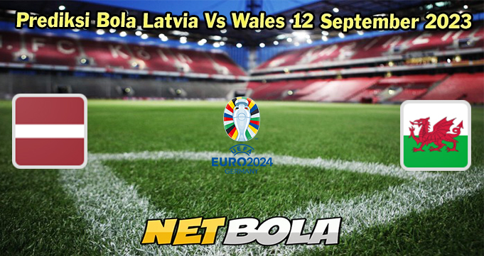 Prediksi Bola Latvia Vs Wales 12 September 2023