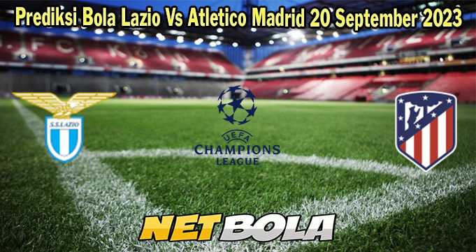 Prediksi Bola Lazio Vs Atletico Madrid 20 September 2023