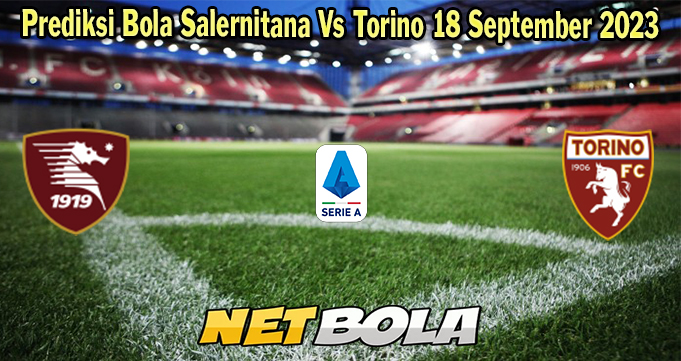 Prediksi Bola Salernitana Vs Torino 18 September 2023