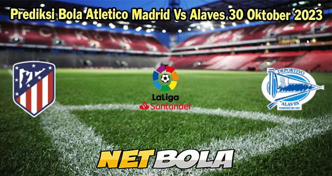 Prediksi Bola Atletico Madrid Vs Alaves 30 Oktober 2023