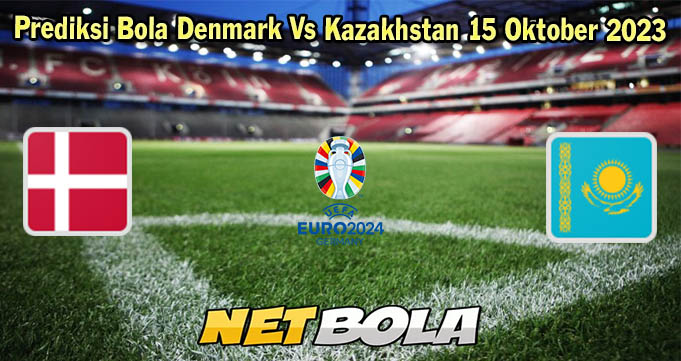 Prediksi Bola Denmark Vs Kazakhstan 15 Oktober 2023