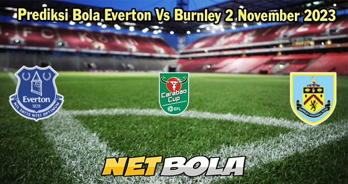 Prediksi Bola Everton Vs Burnley 2 November 2023