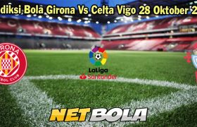 Prediksi Bola Girona Vs Celta Vigo 28 Oktober 2023