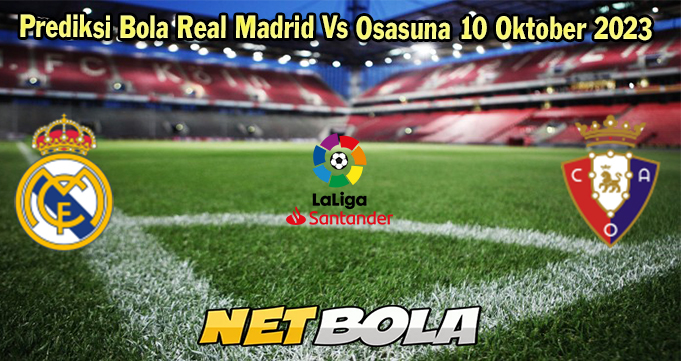 Prediksi Bola Real Madrid Vs Osasuna 10 Oktober 2023