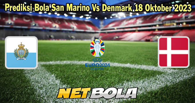 Prediksi Bola San Marino Vs Denmark 18 Oktober 2023