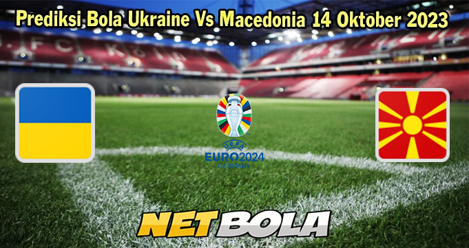 Prediksi Bola Ukraine Vs Macedonia 14 Oktober 2023