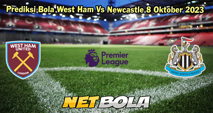 Prediksi Bola West Ham Vs Newcastle 8 Oktober 2023