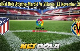 Prediksi Bola Atletivo Mardid Vs Villareal 13 November 2023