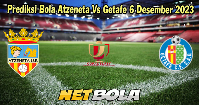 Prediksi Bola Atzeneta Vs Getafe 6 Desember 2023