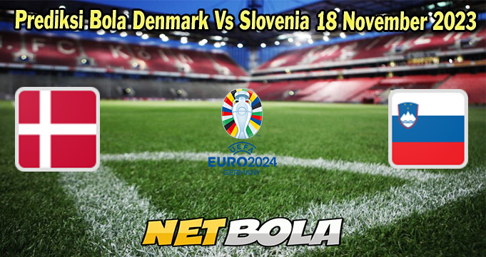 Prediksi Bola Denmark Vs Slovenia 18 November 2023