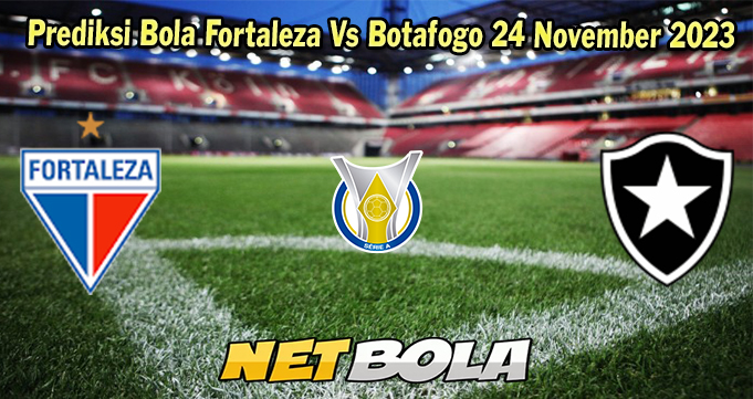 Prediksi Bola Fortaleza Vs Botafogo 24 November 2023