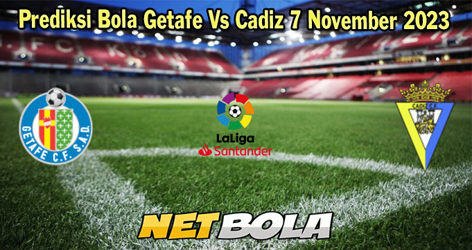 Prediksi Bola Getafe Vs Cadiz 7 November 2023