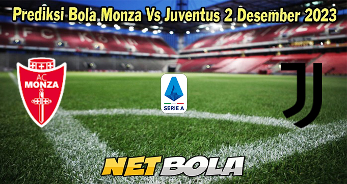 Prediksi Bola Monza Vs Juventus 2 Desember 2023