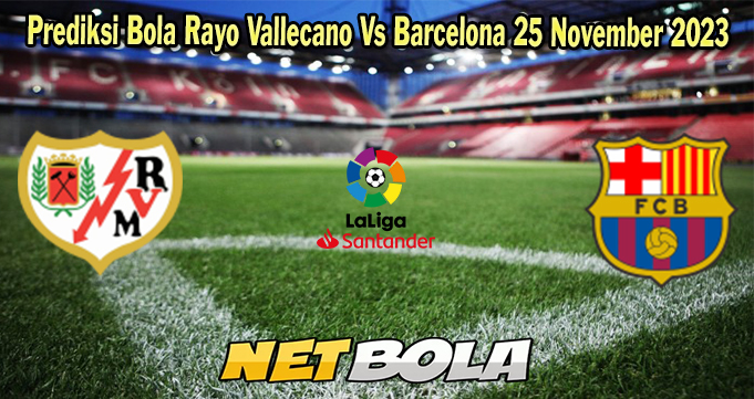 Prediksi Bola Rayo Vallecano Vs Barcelona 25 November 2023