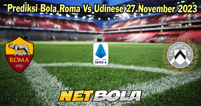 Prediksi Bola Roma Vs Udinese 27 November 2023