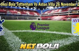 Prediksi Bola Tottenham Vs Aston Villa 26 November 2023