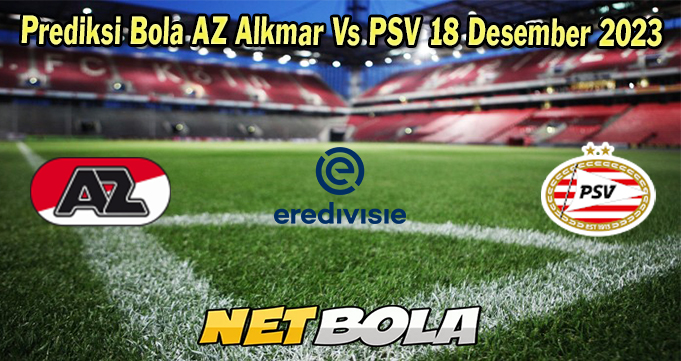 Prediksi Bola AZ Alkmar Vs PSV 18 Desember 2023