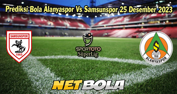 Prediksi Bola Alanyaspor Vs Samsunspor 25 Desember 2023