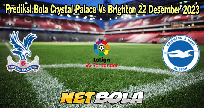 Prediksi Bola Crystal Palace Vs Brighton 22 Desember 2023