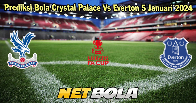 Prediksi Bola Crystal Palace Vs Everton 5 Januari 2024