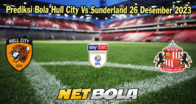 Prediksi Bola Hull City Vs Sunderland 26 Desember 2023