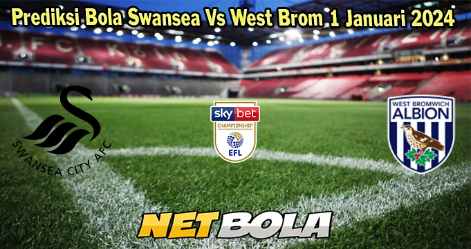 Prediksi Bola Swansea Vs West Brom 1 Januari 2024