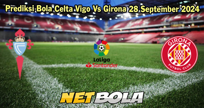 Prediksi Bola Celta Vigo Vs Girona 28 September 2024