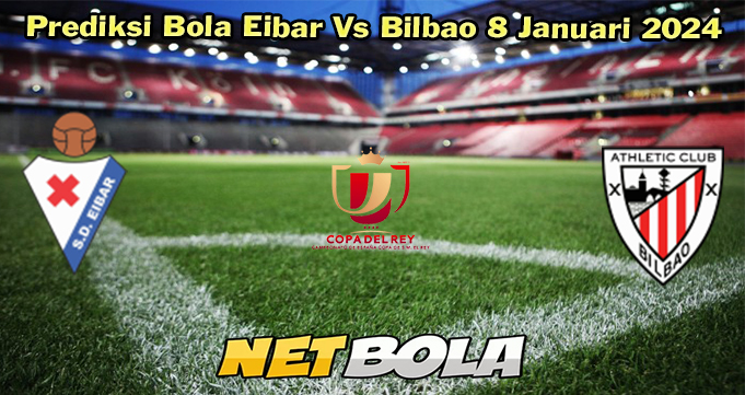 Prediksi Bola Eibar Vs Bilbao 8 Januari 2024