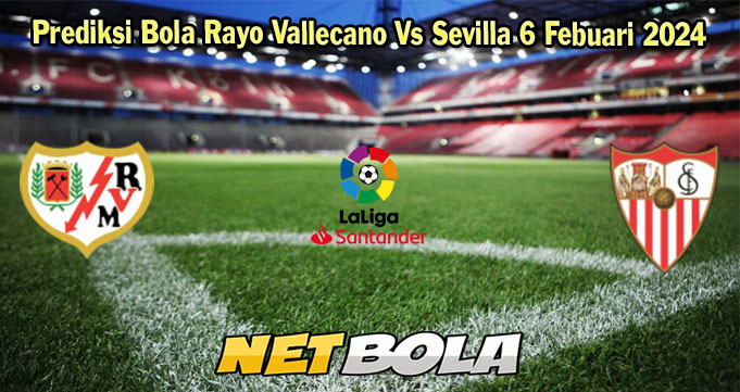 Prediksi Bola Rayo Vallecano Vs Sevilla 6 Febuari 2024