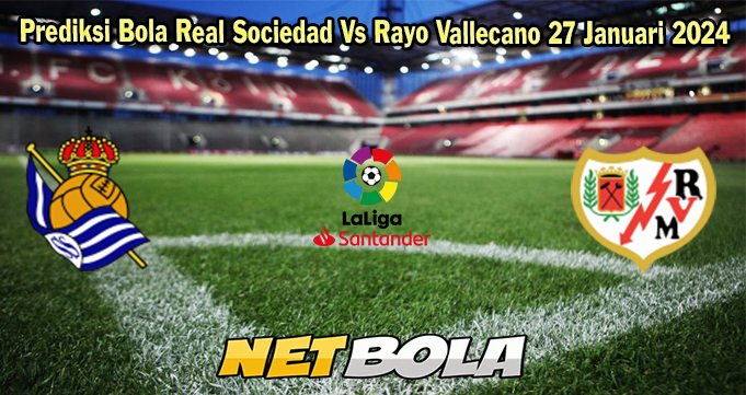 Prediksi Bola Real Sociedad Vs Rayo Vallecano 27 Januari 2024