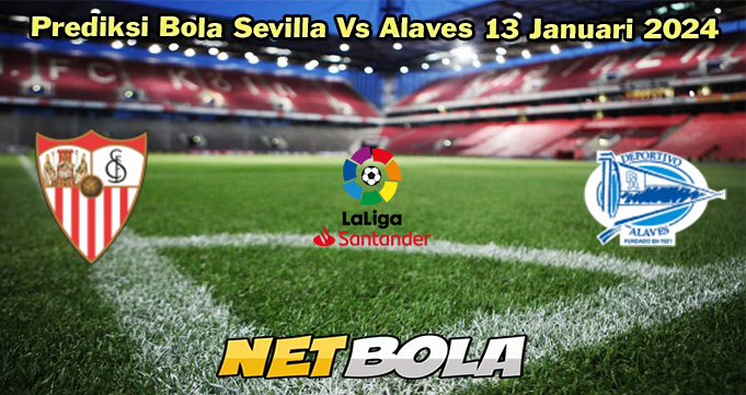 Prediksi Bola Sevilla Vs Alaves 13 Januari 2024