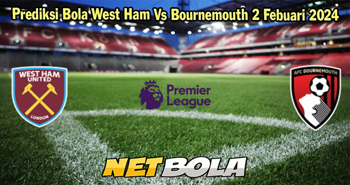 Prediksi Bola West Ham Vs Bournemouth 2 Febuari 2024