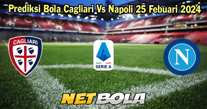 Prediksi Bola Cagliari Vs Napoli 25 Febuari 2024