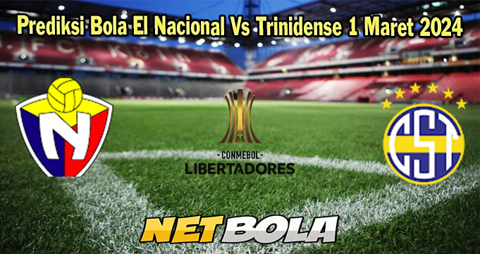 Prediksi Bola El Nacional Vs Trinidense 1 Maret 2024