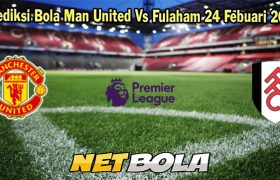 Prediksi Bola Man United Vs Fulaham 24 Febuari 2023