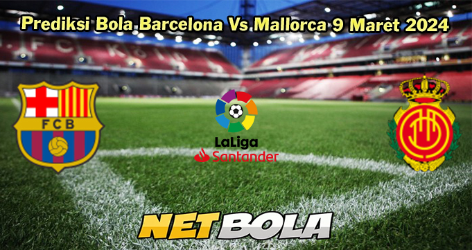 Prediksi Bola Barcelona Vs Mallorca 9 Maret 2024