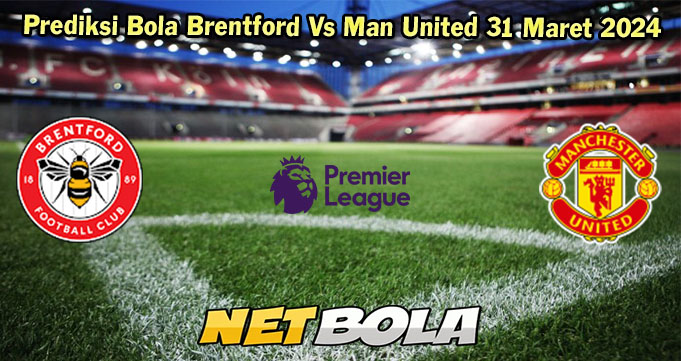 Prediksi Bola Brentford Vs Man United 31 Maret 2024