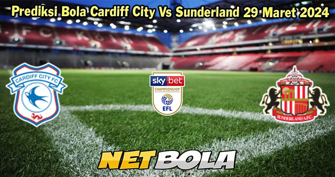 Prediksi Bola Cardiff City Vs Sunderland 29 Maret 2024