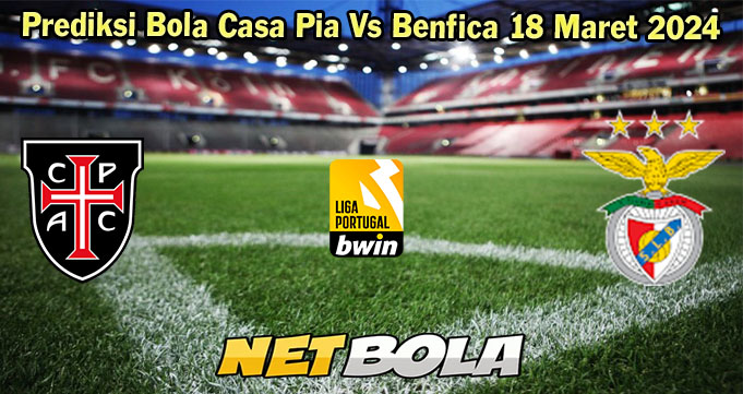 Prediksi Bola Casa Pia Vs Benfica 18 Maret 2024