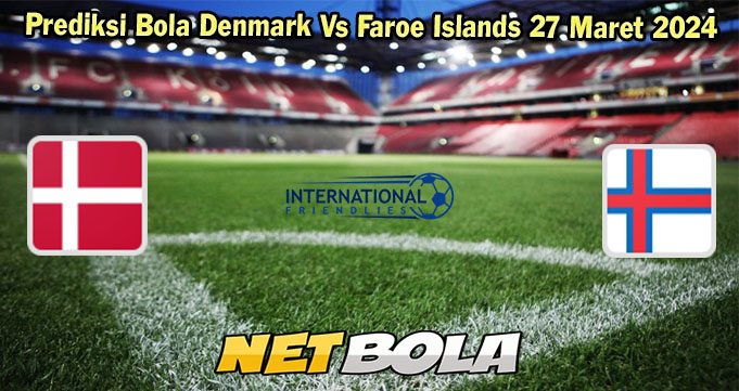 Prediksi Bola Denmark Vs Faroe Islands 27 Maret 2024