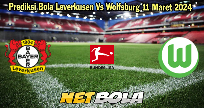 Prediksi Bola Leverkusen Vs Wolfsburg 11 Maret 2024