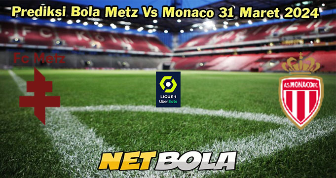 Prediksi Bola Metz Vs Monaco 31 Maret 2024