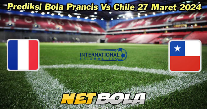 Prediksi Bola Prancis Vs Chile 27 Maret 2024