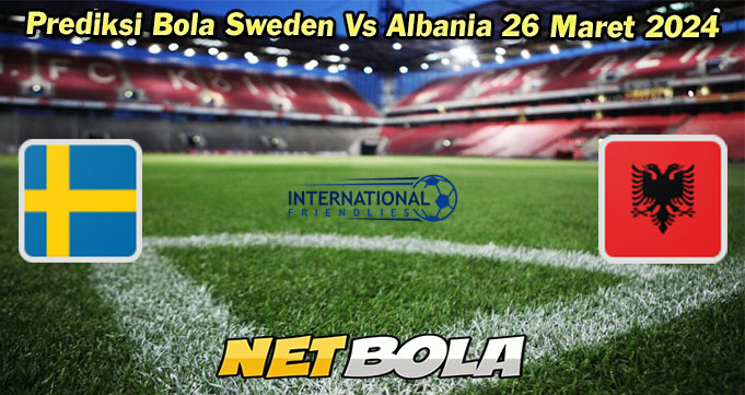 Prediksi Bola Sweden Vs Albania 26 Maret 2024